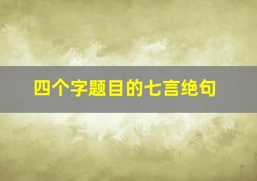 四个字题目的七言绝句