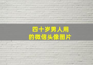 四十岁男人用的微信头像图片