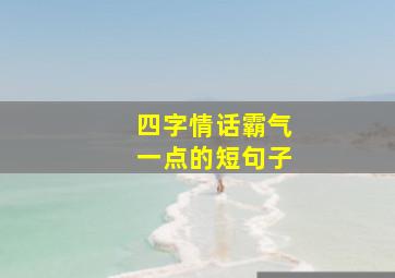 四字情话霸气一点的短句子