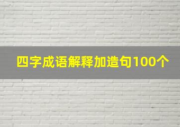 四字成语解释加造句100个