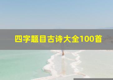 四字题目古诗大全100首