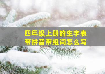 四年级上册的生字表带拼音带组词怎么写