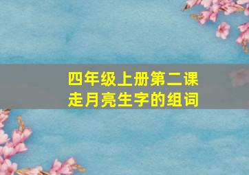 四年级上册第二课走月亮生字的组词