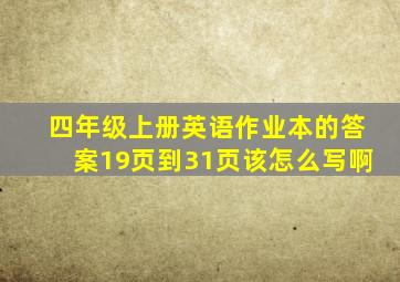 四年级上册英语作业本的答案19页到31页该怎么写啊