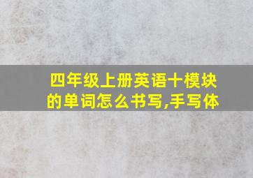 四年级上册英语十模块的单词怎么书写,手写体