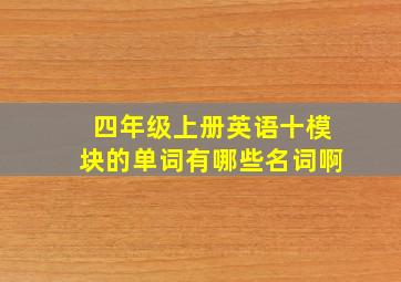 四年级上册英语十模块的单词有哪些名词啊