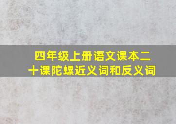 四年级上册语文课本二十课陀螺近义词和反义词