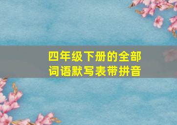 四年级下册的全部词语默写表带拼音