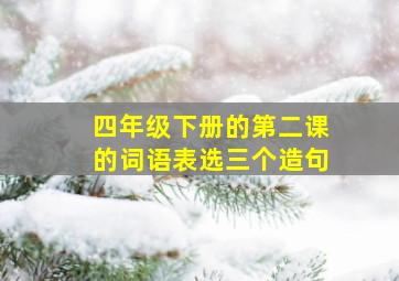 四年级下册的第二课的词语表选三个造句