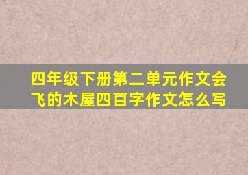 四年级下册第二单元作文会飞的木屋四百字作文怎么写