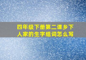 四年级下册第二课乡下人家的生字组词怎么写