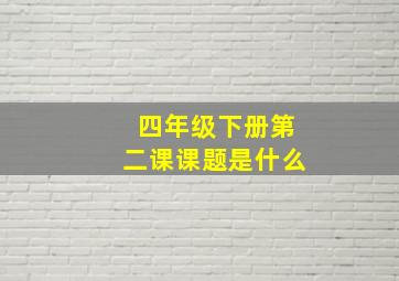 四年级下册第二课课题是什么