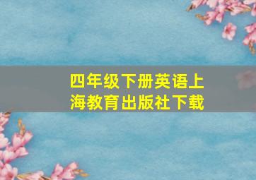 四年级下册英语上海教育出版社下载