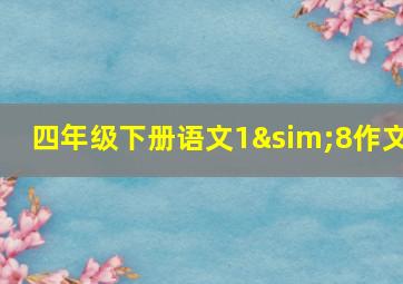 四年级下册语文1∼8作文