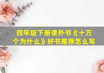 四年级下册课外书《十万个为什么》好书推荐怎么写