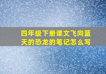 四年级下册课文飞向蓝天的恐龙的笔记怎么写