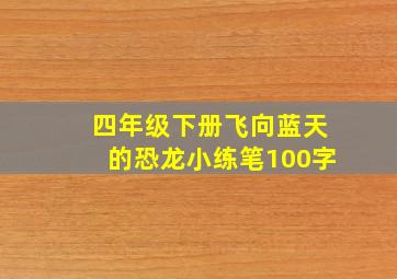 四年级下册飞向蓝天的恐龙小练笔100字