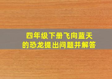 四年级下册飞向蓝天的恐龙提出问题并解答