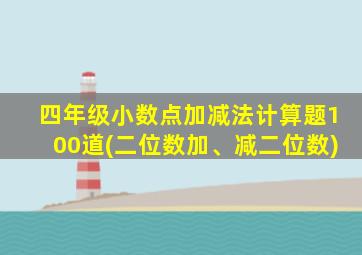 四年级小数点加减法计算题100道(二位数加、减二位数)