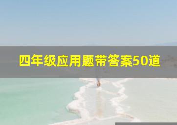 四年级应用题带答案50道