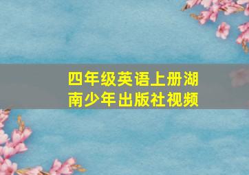 四年级英语上册湖南少年出版社视频