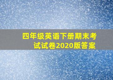 四年级英语下册期末考试试卷2020版答案