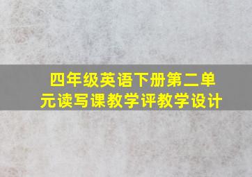 四年级英语下册第二单元读写课教学评教学设计