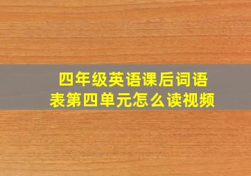 四年级英语课后词语表第四单元怎么读视频