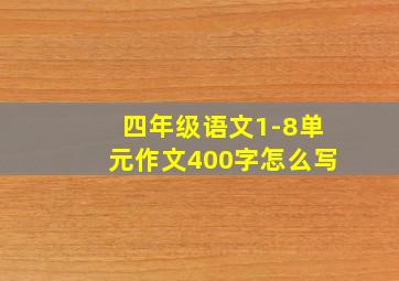 四年级语文1-8单元作文400字怎么写