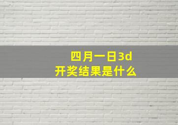 四月一日3d开奖结果是什么