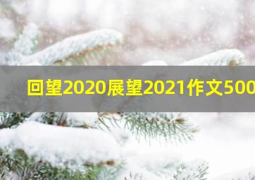 回望2020展望2021作文500字