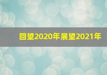 回望2020年展望2021年