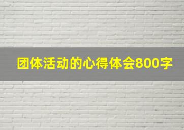 团体活动的心得体会800字