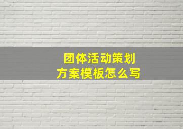 团体活动策划方案模板怎么写