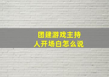 团建游戏主持人开场白怎么说