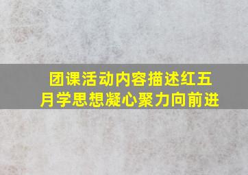 团课活动内容描述红五月学思想凝心聚力向前进