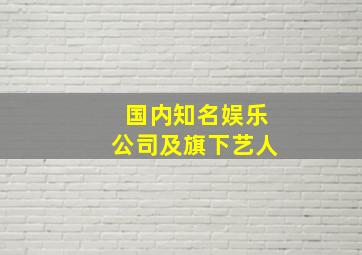 国内知名娱乐公司及旗下艺人