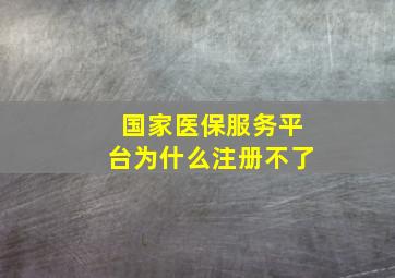 国家医保服务平台为什么注册不了