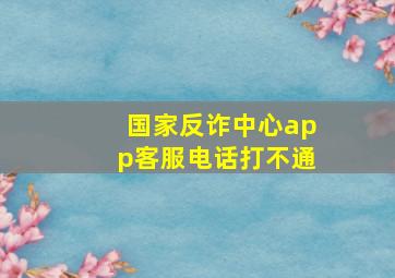 国家反诈中心app客服电话打不通