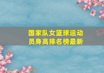 国家队女篮球运动员身高排名榜最新