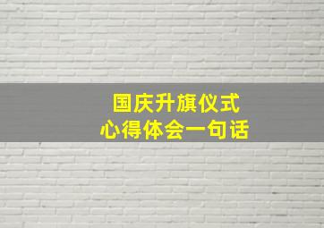 国庆升旗仪式心得体会一句话