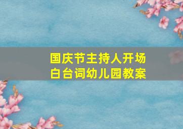 国庆节主持人开场白台词幼儿园教案