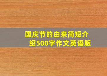 国庆节的由来简短介绍500字作文英语版