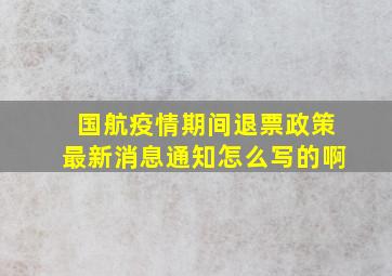 国航疫情期间退票政策最新消息通知怎么写的啊