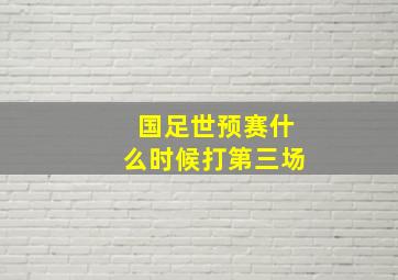 国足世预赛什么时候打第三场