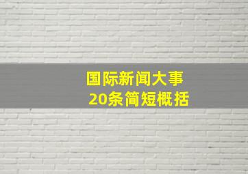 国际新闻大事20条简短概括