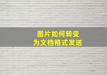 图片如何转变为文档格式发送