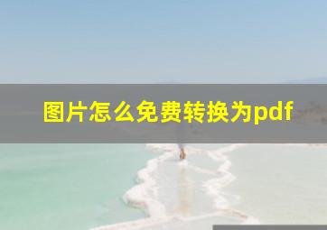 图片怎么免费转换为pdf