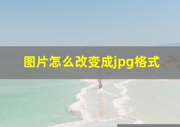 图片怎么改变成jpg格式