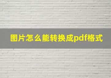 图片怎么能转换成pdf格式